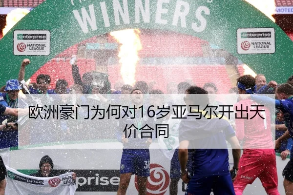 欧洲豪门为何对16岁亚马尔开出天价合同